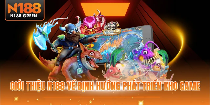 Giới thiệu N188 về định hướng phát triển kho game