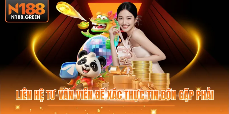 Liên hệ tư vấn viên để xác thực tin đồn gặp phải