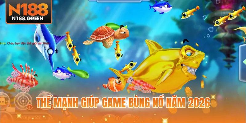 Thế mạnh giúp game bùng nổ năm 2026